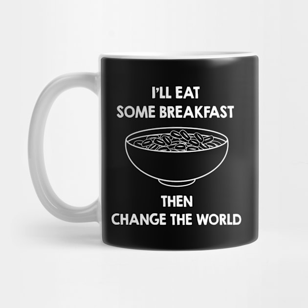 Will Eat Breakfast Then Change The World. Funny Breakfast Quote / Saying Art Design by kamodan